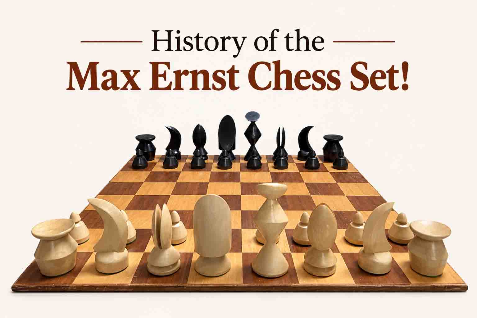 History of the Max Ernst Chess Set!