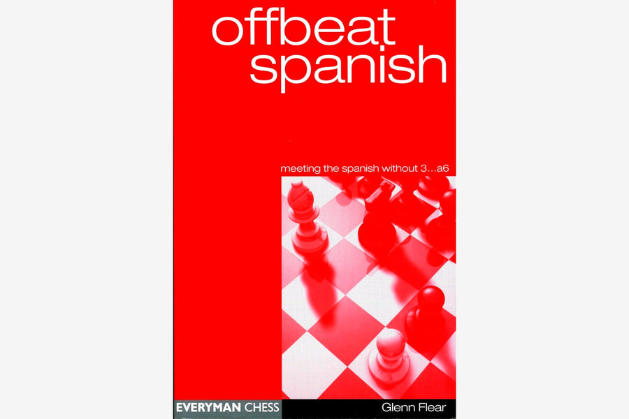 Offbeat Spanish: Meeting the Spanish Without 3…a6 by Glenn Flear