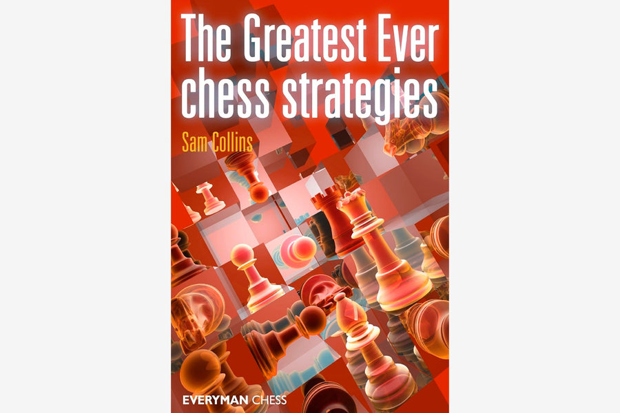 The Greatest Ever Chess Strategies by Sam Collins